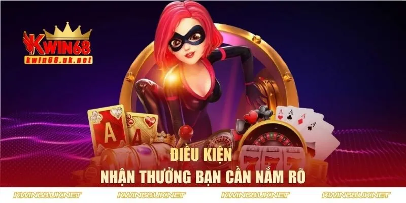 Điều kiện nhận thưởng bạn cần phải nắm rõ