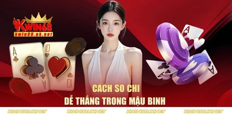 Cách so chi dễ thắng trong mậu binh 