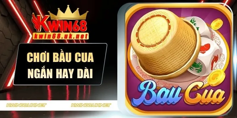 Chơi ngắn hay chơi dài phiên bầu cua