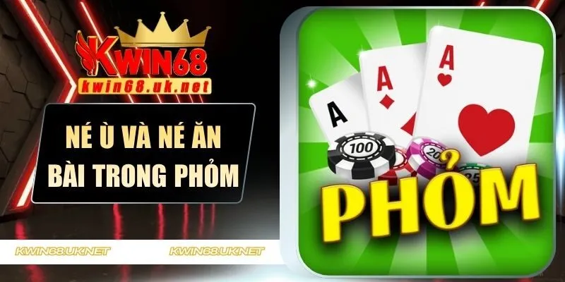 Né Ù và né ăn bài trong Phỏm