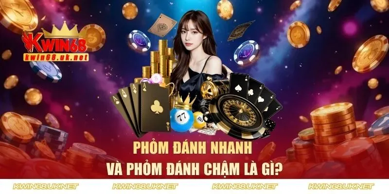 Phỏm đánh nhanh và Phỏm đánh chậm là gì?